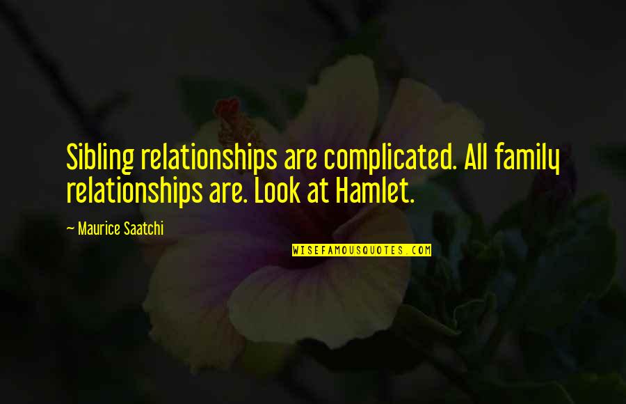 Family Relationships Quotes By Maurice Saatchi: Sibling relationships are complicated. All family relationships are.