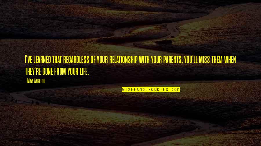 Family Relationships Quotes By Maya Angelou: I've learned that regardless of your relationship with