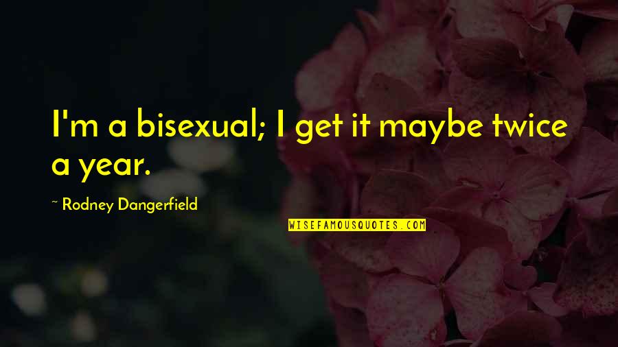 Family Relationshipsl Quotes By Rodney Dangerfield: I'm a bisexual; I get it maybe twice