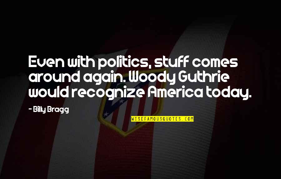 Family Reliability Quotes By Billy Bragg: Even with politics, stuff comes around again. Woody Family Reliability Quotes By Billy Bragg: Even with politics, stuff comes around again. Woody
