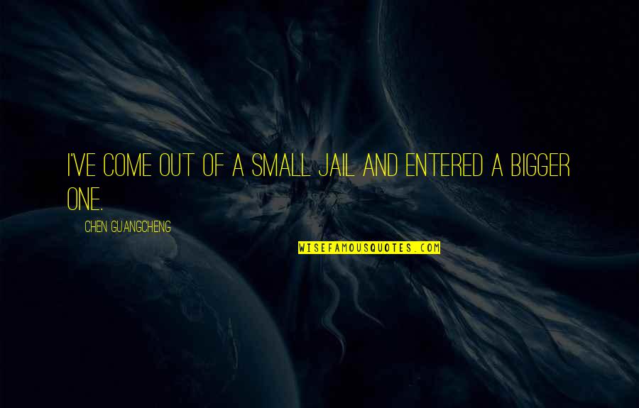 Family Reliability Quotes By Chen Guangcheng: I've come out of a small jail and Family Reliability Quotes By Chen Guangcheng: I've come out of a small jail and