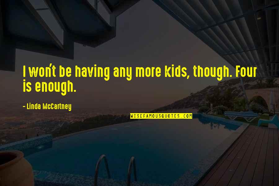 Family Reliability Quotes By Linda McCartney: I won't be having any more kids, though. Family Reliability Quotes By Linda McCartney: I won't be having any more kids, though.