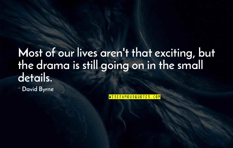 Family Remains Quotes By David Byrne: Most of our lives aren't that exciting, but