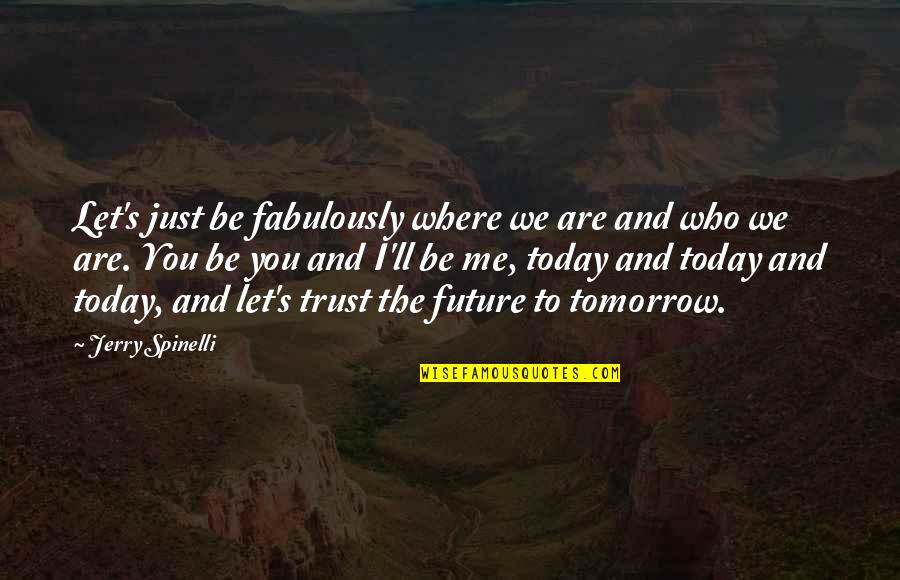 Family Remains Quotes By Jerry Spinelli: Let's just be fabulously where we are and