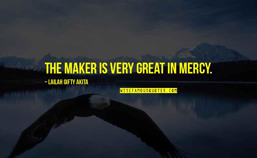 Family Remains Quotes By Lailah Gifty Akita: The Maker is very great in mercy.