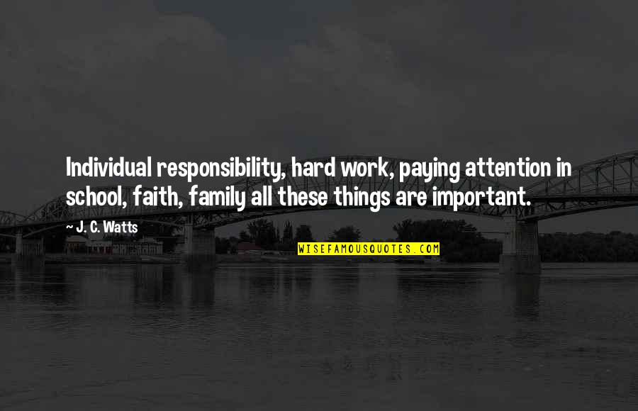 Family Responsibility Quotes By J. C. Watts: Individual responsibility, hard work, paying attention in school, Family Responsibility Quotes By J. C. Watts: Individual responsibility, hard work, paying attention in school,