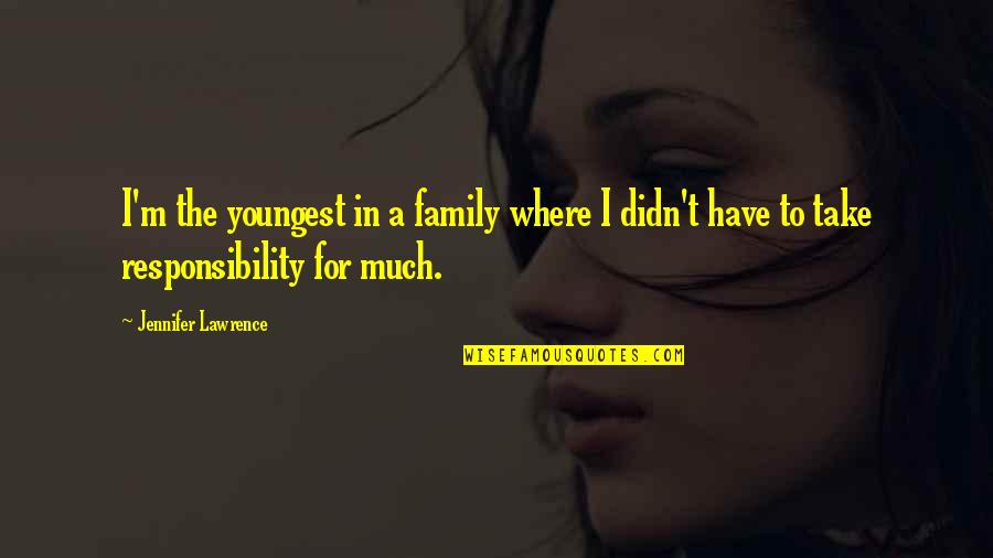 Family Responsibility Quotes By Jennifer Lawrence: I'm the youngest in a family where I