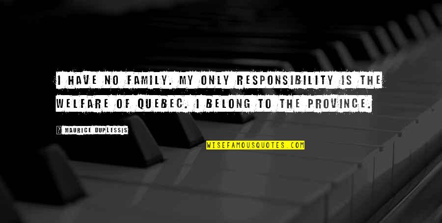 Family Responsibility Quotes By Maurice Duplessis: I have no family. My only responsibility is Family Responsibility Quotes By Maurice Duplessis: I have no family. My only responsibility is