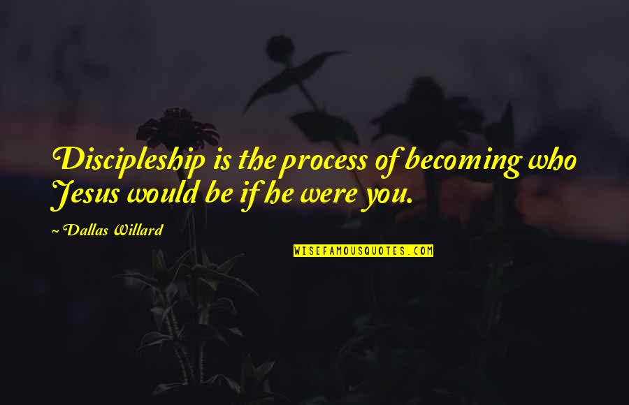 Family Restrictions Quotes By Dallas Willard: Discipleship is the process of becoming who Jesus