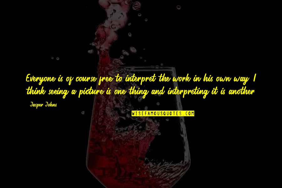 Family Restrictions Quotes By Jasper Johns: Everyone is of course free to interpret the
