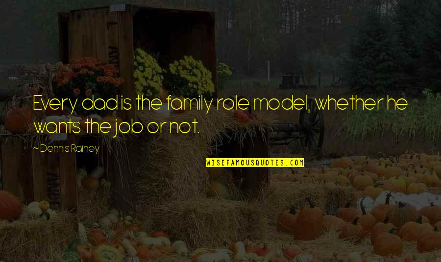 Family Role Model Quotes By Dennis Rainey: Every dad is the family role model, whether