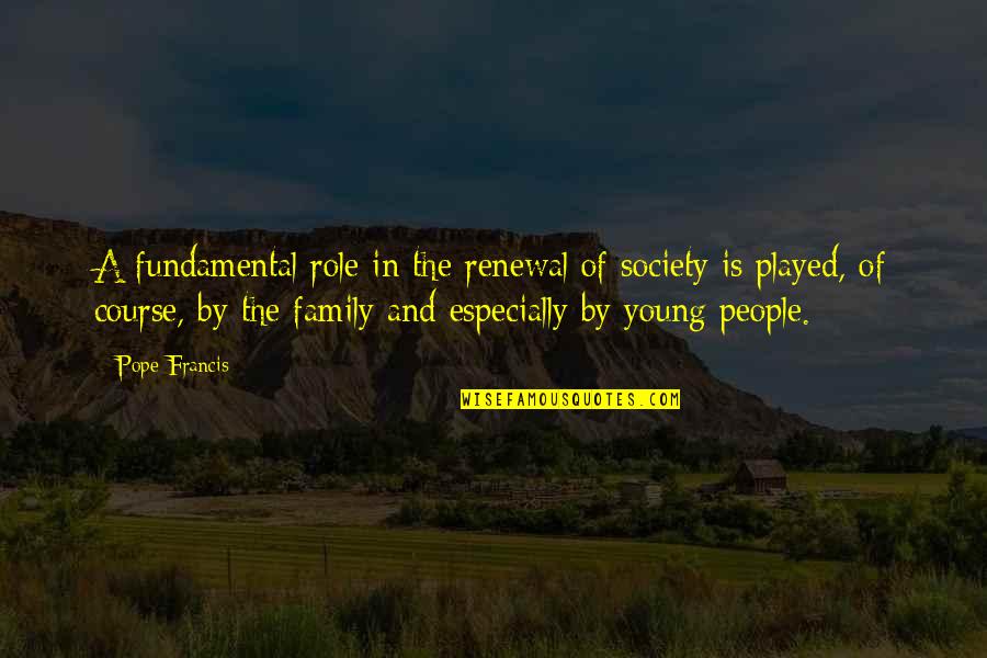 Family Roles Quotes By Pope Francis: A fundamental role in the renewal of society