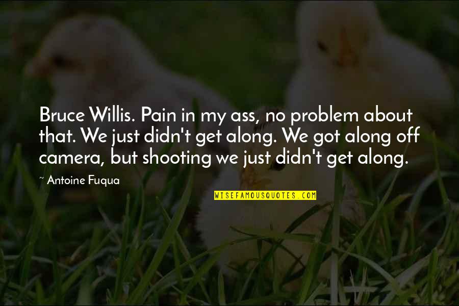 Family Roll Call Quotes By Antoine Fuqua: Bruce Willis. Pain in my ass, no problem Family Roll Call Quotes By Antoine Fuqua: Bruce Willis. Pain in my ass, no problem