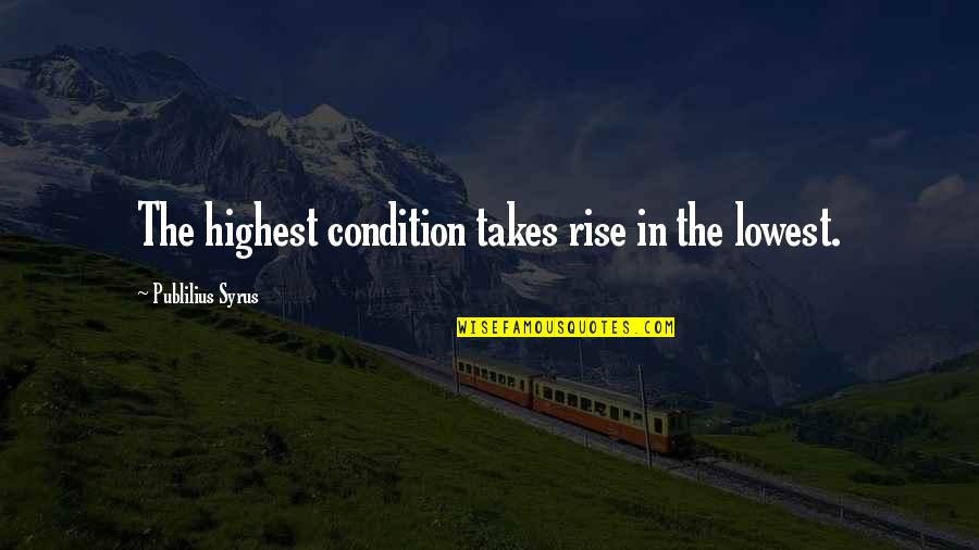 Family Row Quotes By Publilius Syrus: The highest condition takes rise in the lowest. Family Row Quotes By Publilius Syrus: The highest condition takes rise in the lowest.