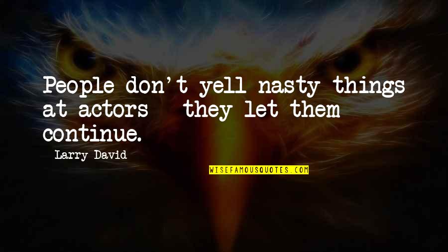 Family Ruining A Relationship Quotes By Larry David: People don't yell nasty things at actors -