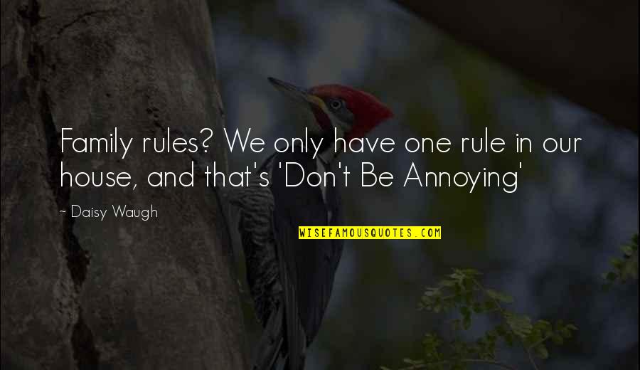 Family Rules Quotes By Daisy Waugh: Family rules? We only have one rule in