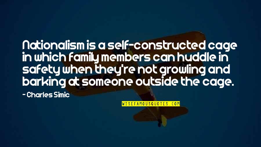 Family Safety Quotes By Charles Simic: Nationalism is a self-constructed cage in which family Family Safety Quotes By Charles Simic: Nationalism is a self-constructed cage in which family