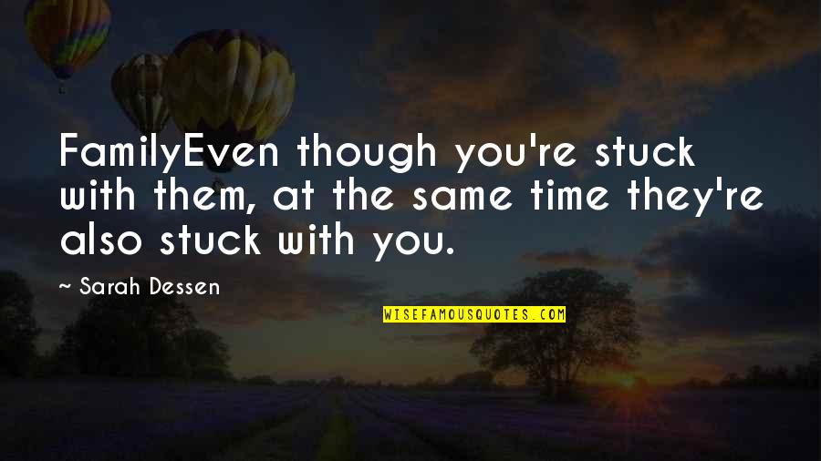 Family Sarah Dessen Quotes By Sarah Dessen: FamilyEven though you're stuck with them, at the
