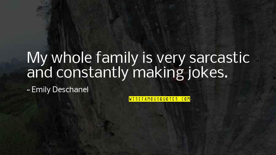 Family Sarcastic Quotes By Emily Deschanel: My whole family is very sarcastic and constantly