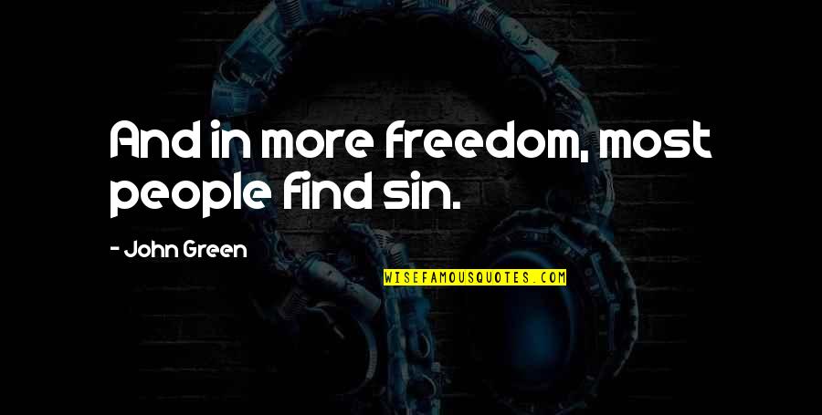 Family Screwing You Over Quotes By John Green: And in more freedom, most people find sin.