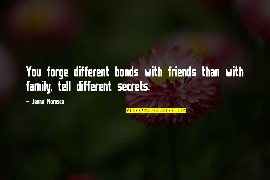 Family Secrets Quotes By Jenna Morasca: You forge different bonds with friends than with