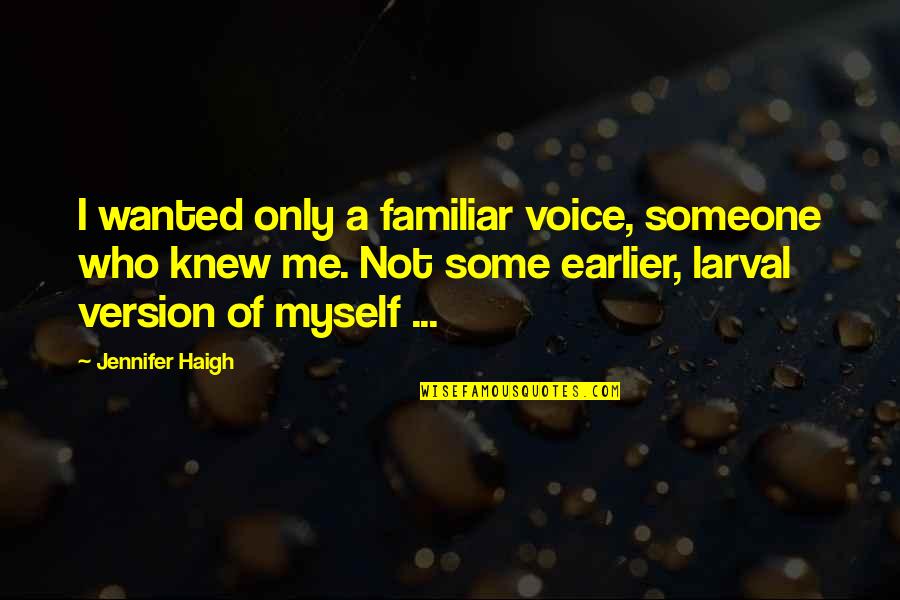 Family Secrets Quotes By Jennifer Haigh: I wanted only a familiar voice, someone who