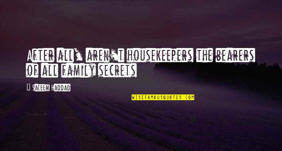 Family Secrets Quotes By Saleem Haddad: After all, aren't housekeepers the bearers of all