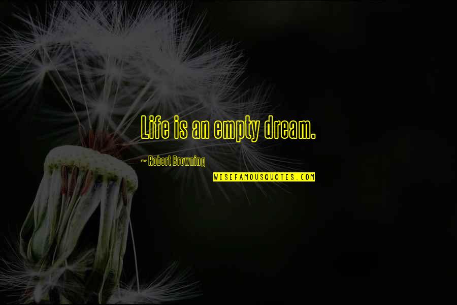Family Shield Quotes By Robert Browning: Life is an empty dream.