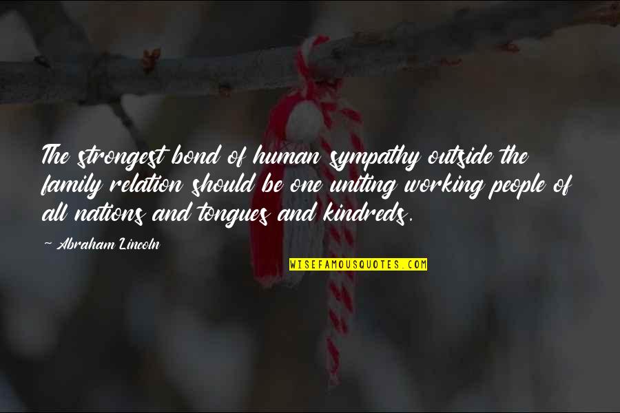 Family Should Be Quotes By Abraham Lincoln: The strongest bond of human sympathy outside the