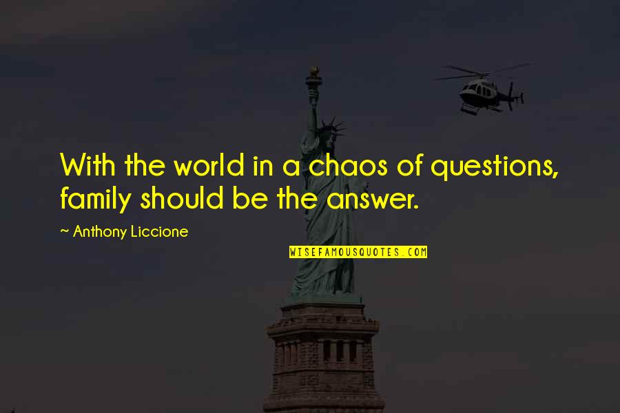 Family Should Be Quotes By Anthony Liccione: With the world in a chaos of questions,