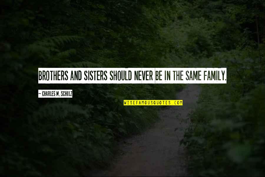 Family Should Be Quotes By Charles M. Schulz: Brothers and sisters should never be in the