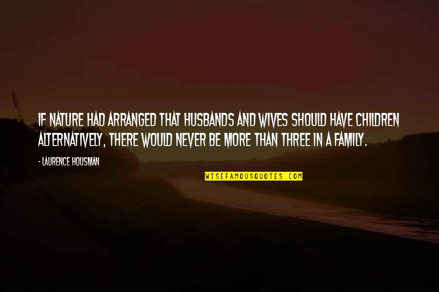 Family Should Be Quotes By Laurence Housman: If nature had arranged that husbands and wives