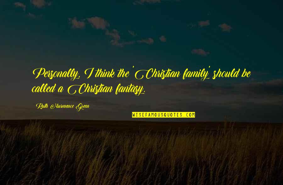 Family Should Be Quotes By Ruth Hurmence Green: Personally, I think the 'Christian family' should be