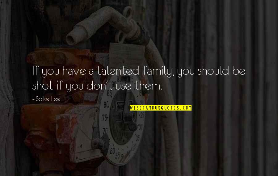 Family Should Be Quotes By Spike Lee: If you have a talented family, you should