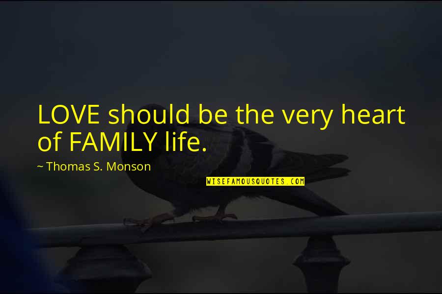 Family Should Be Quotes By Thomas S. Monson: LOVE should be the very heart of FAMILY