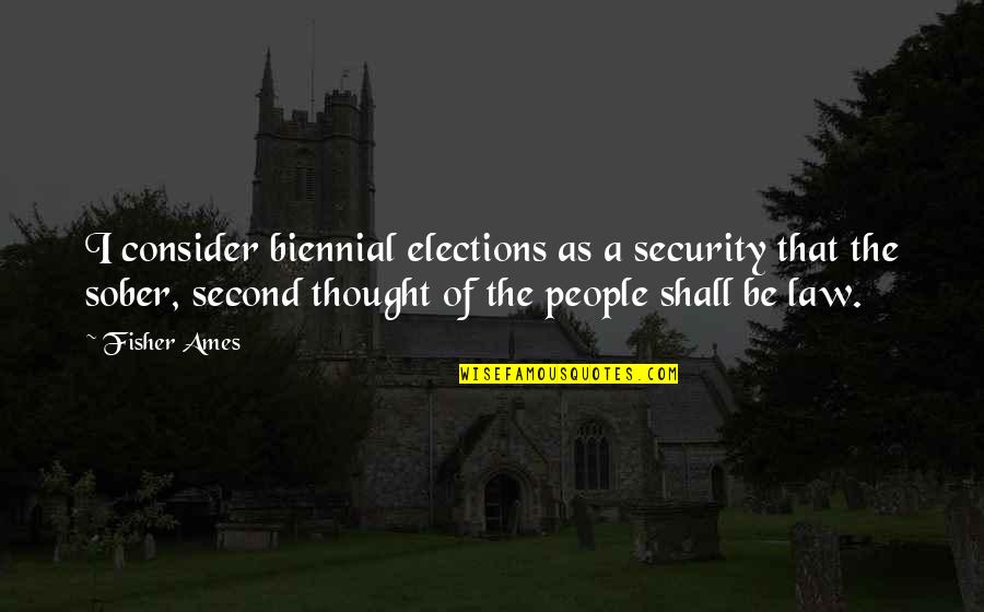 Family Signs And Quotes By Fisher Ames: I consider biennial elections as a security that