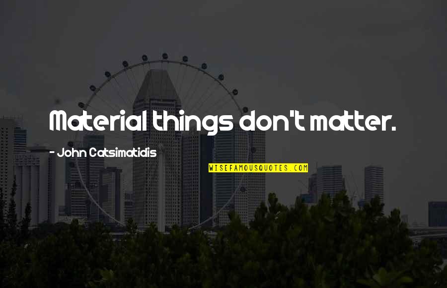 Family Signs And Quotes By John Catsimatidis: Material things don't matter.