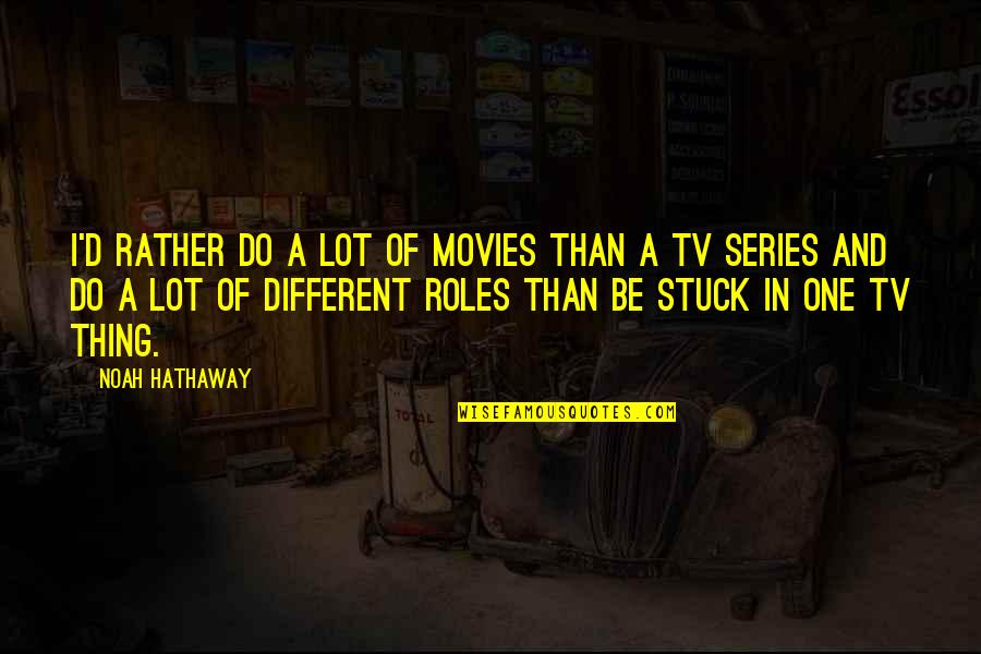 Family Signs And Quotes By Noah Hathaway: I'd rather do a lot of movies than