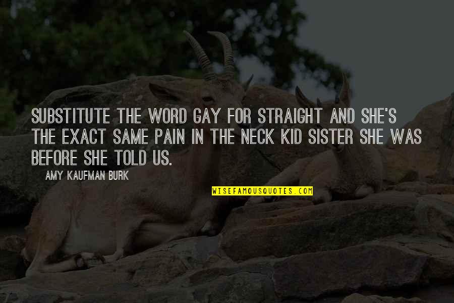 Family Sister Quotes By Amy Kaufman Burk: Substitute the word gay for straight and she's
