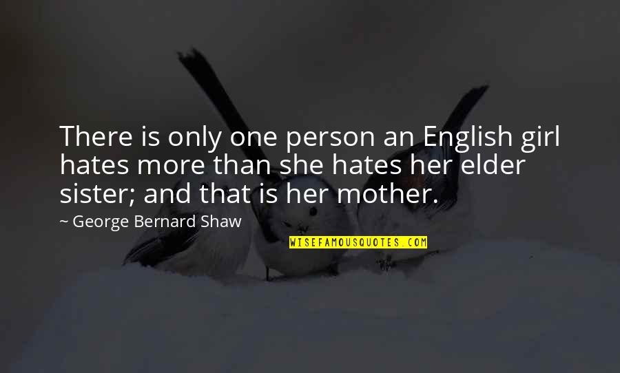 Family Sister Quotes By George Bernard Shaw: There is only one person an English girl