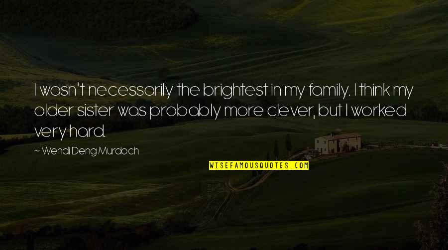 Family Sister Quotes By Wendi Deng Murdoch: I wasn't necessarily the brightest in my family.