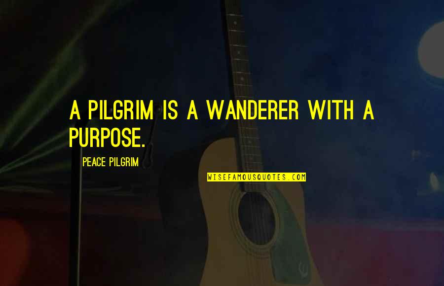 Family Slideshow Quotes By Peace Pilgrim: A pilgrim is a wanderer with a purpose.