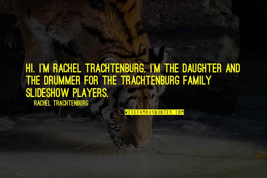 Family Slideshow Quotes By Rachel Trachtenburg: Hi. I'm Rachel Trachtenburg. I'm the daughter and