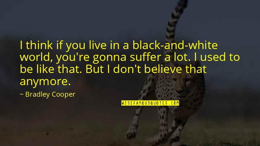 Family Snakes Quotes By Bradley Cooper: I think if you live in a black-and-white