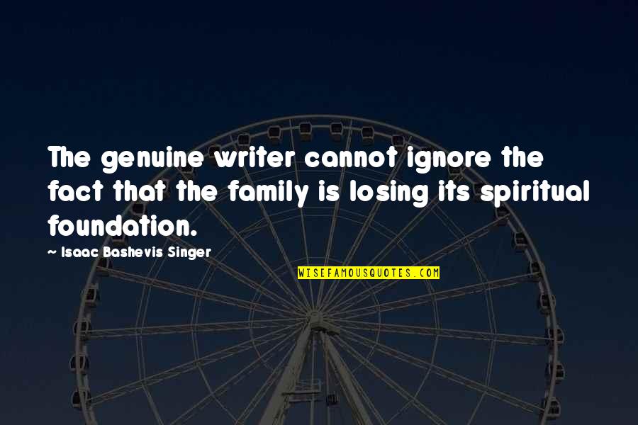 Family Spiritual Quotes By Isaac Bashevis Singer: The genuine writer cannot ignore the fact that