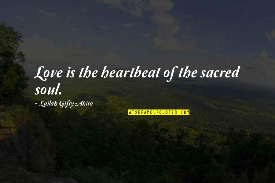 Family Spiritual Quotes By Lailah Gifty Akita: Love is the heartbeat of the sacred soul.