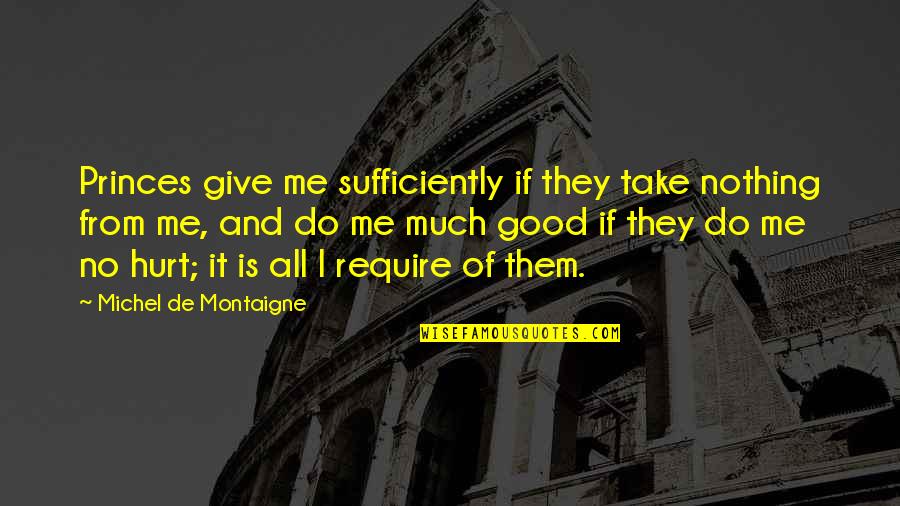 Family Stabbing You In The Back Quotes By Michel De Montaigne: Princes give me sufficiently if they take nothing