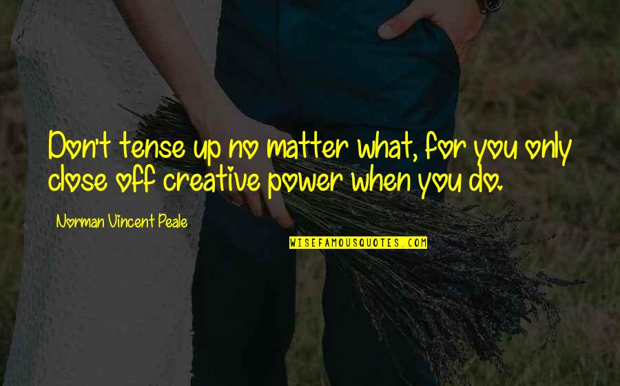 Family Status Quotes By Norman Vincent Peale: Don't tense up no matter what, for you