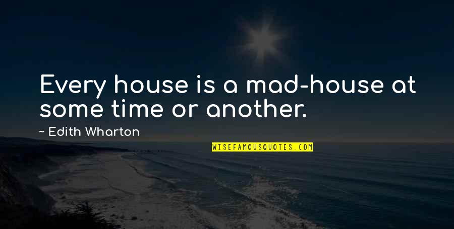 Family Stencil Quotes By Edith Wharton: Every house is a mad-house at some time