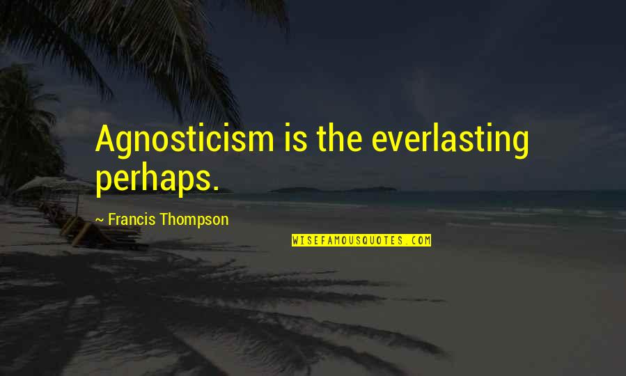 Family Stencil Quotes By Francis Thompson: Agnosticism is the everlasting perhaps.